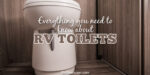 White RV toilet in a tan bathroom, with text that reads: Everything you need to know about RV toilets.