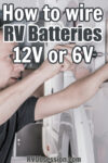 Man with a screwdriver fixing an RV, with text overlay: How to wire RV batteries, 12V or 6V.