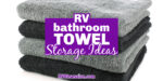 Stack of grey and black towels with text overlay that reads: RV bathroom towel storage ideas.