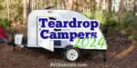 Small teardrop camper with door open and text overlay that reads: Teardrop campers 2024.